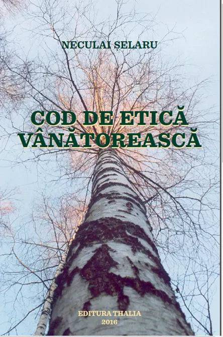 Carte vanatoare Cod etica vanatoareasca Neculai Selaru - Articole de Vanatoare